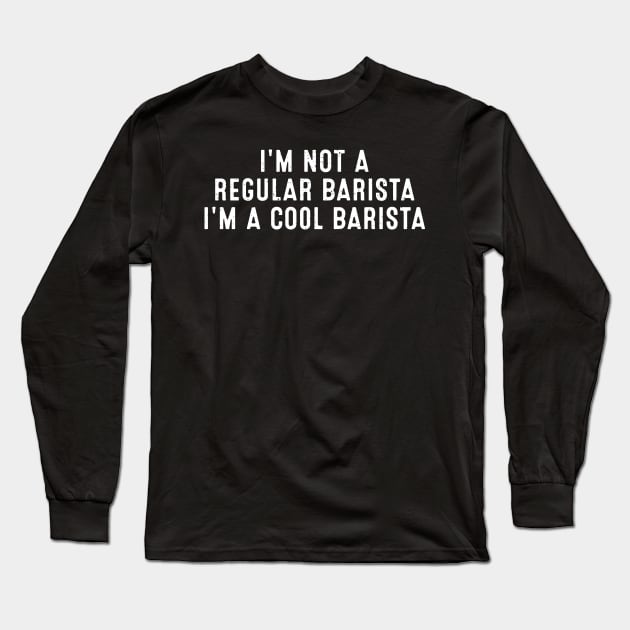 I'm Not a Regular Barista; I'm a Cool Barista Long Sleeve T-Shirt by trendynoize
